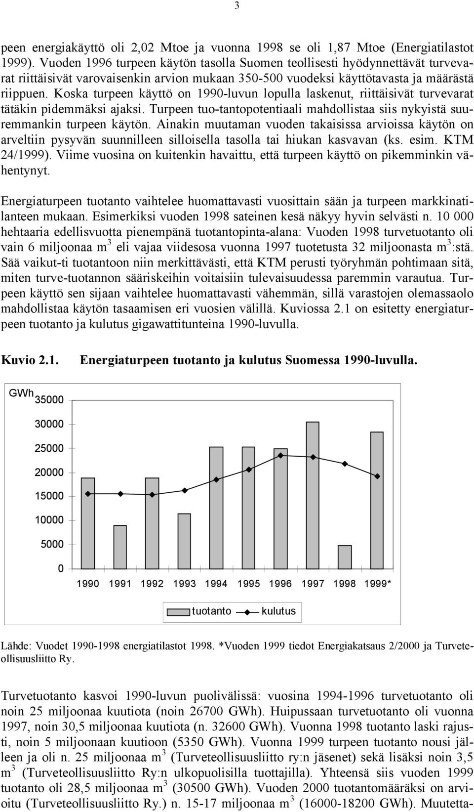 Koska turpeen käyttö on 1990-luvun lopulla laskenut, riittäisivät turvevarat tätäkin pidemmäksi ajaksi. Turpeen tuo-tantopotentiaali mahdollistaa siis nykyistä suuremmankin turpeen käytön.