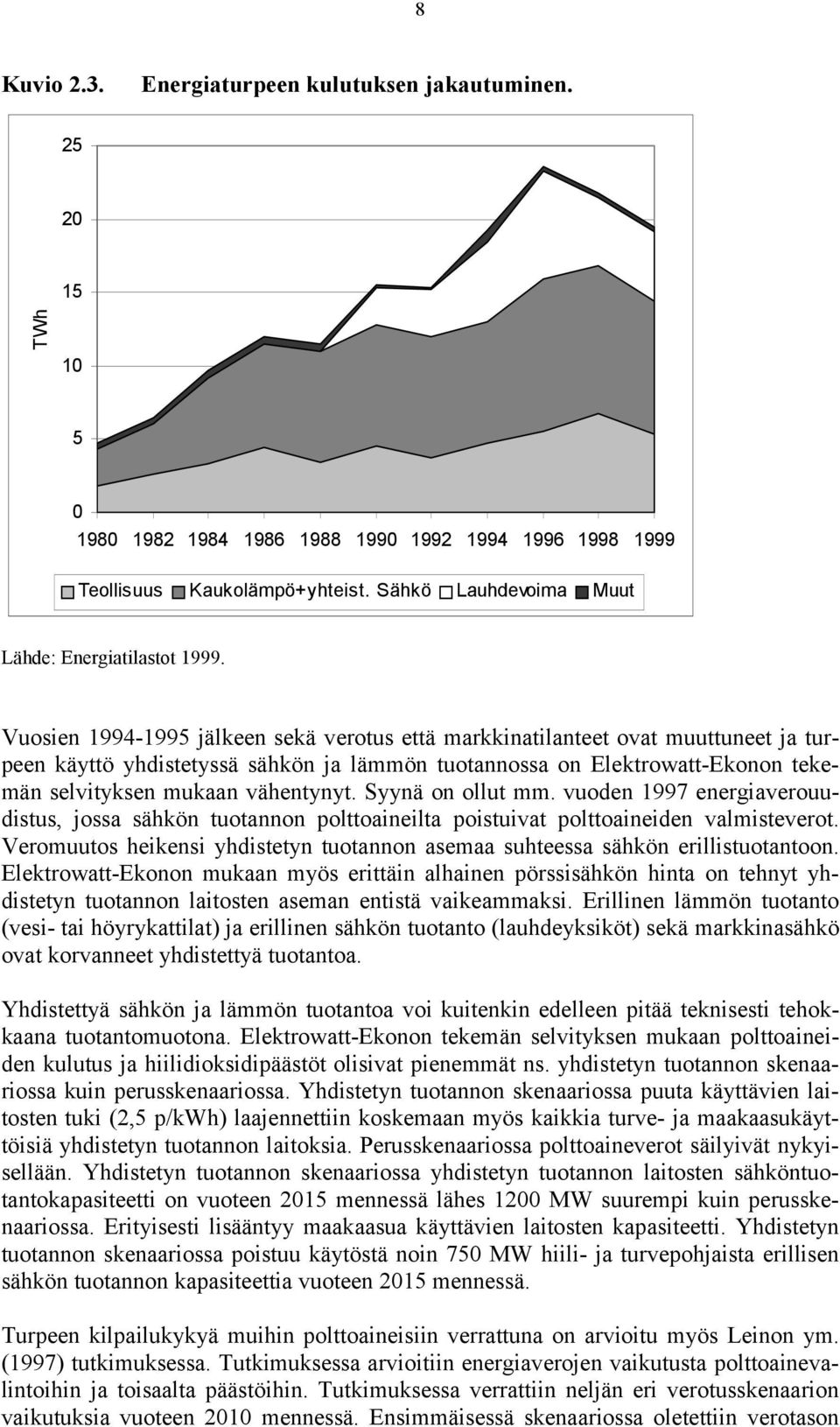 Vuosien 1994-1995 jälkeen sekä verotus että markkinatilanteet ovat muuttuneet ja turpeen käyttö yhdistetyssä sähkön ja lämmön tuotannossa on Elektrowatt-Ekonon tekemän selvityksen mukaan vähentynyt.