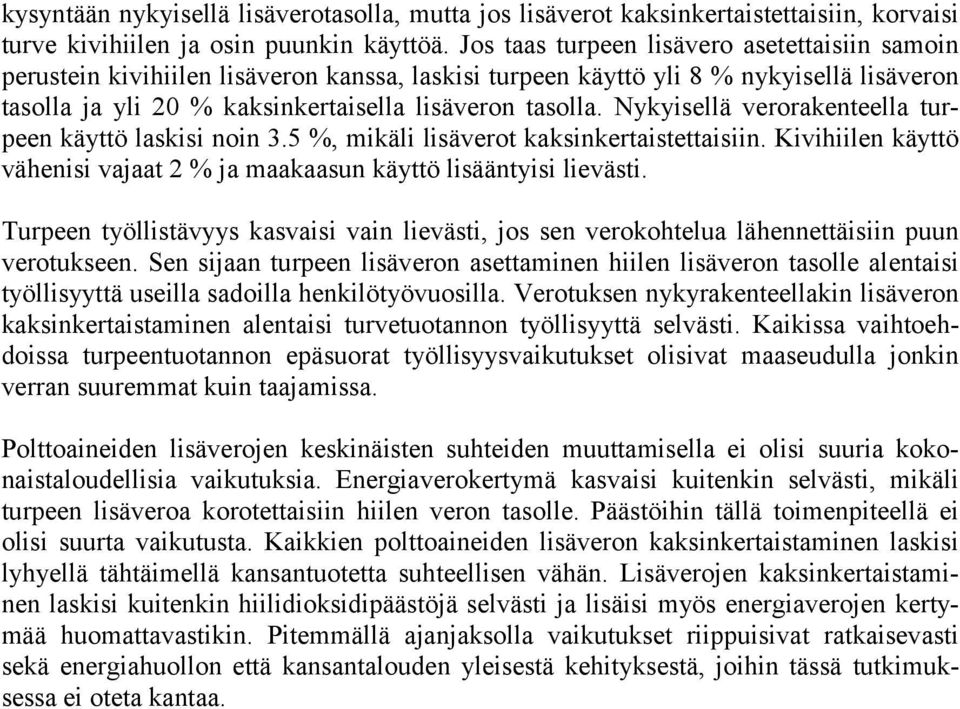 Nykyisellä verorakenteella turpeen käyttö laskisi noin 3.5 %, mikäli lisäverot kaksinkertaistettaisiin. Kivihiilen käyttö vähenisi vajaat 2 % ja maakaasun käyttö lisääntyisi lievästi.