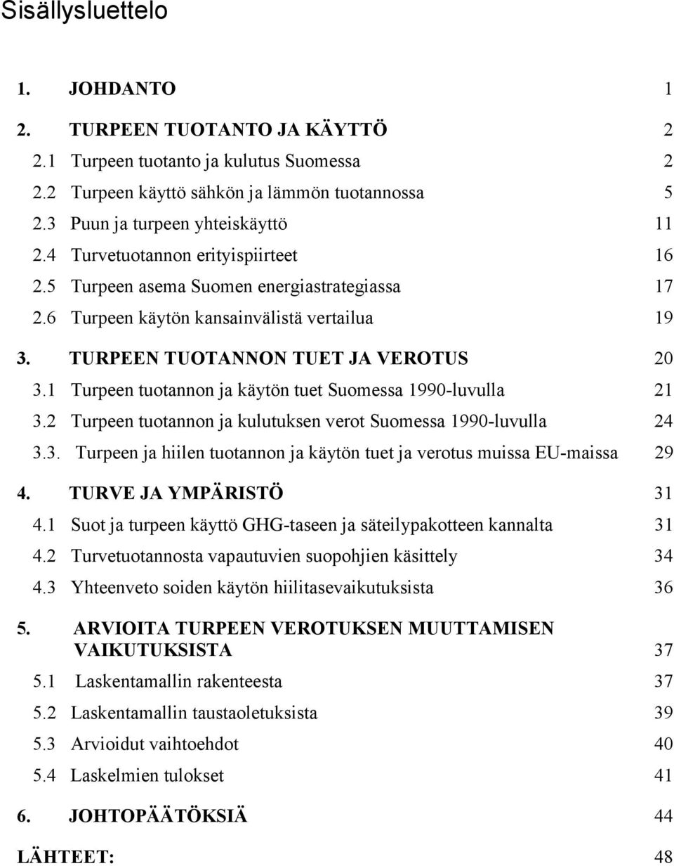 1 Turpeen tuotannon ja käytön tuet Suomessa 1990-luvulla 21 3.2 Turpeen tuotannon ja kulutuksen verot Suomessa 1990-luvulla 24 3.3. Turpeen ja hiilen tuotannon ja käytön tuet ja verotus muissa EU-maissa 29 4.