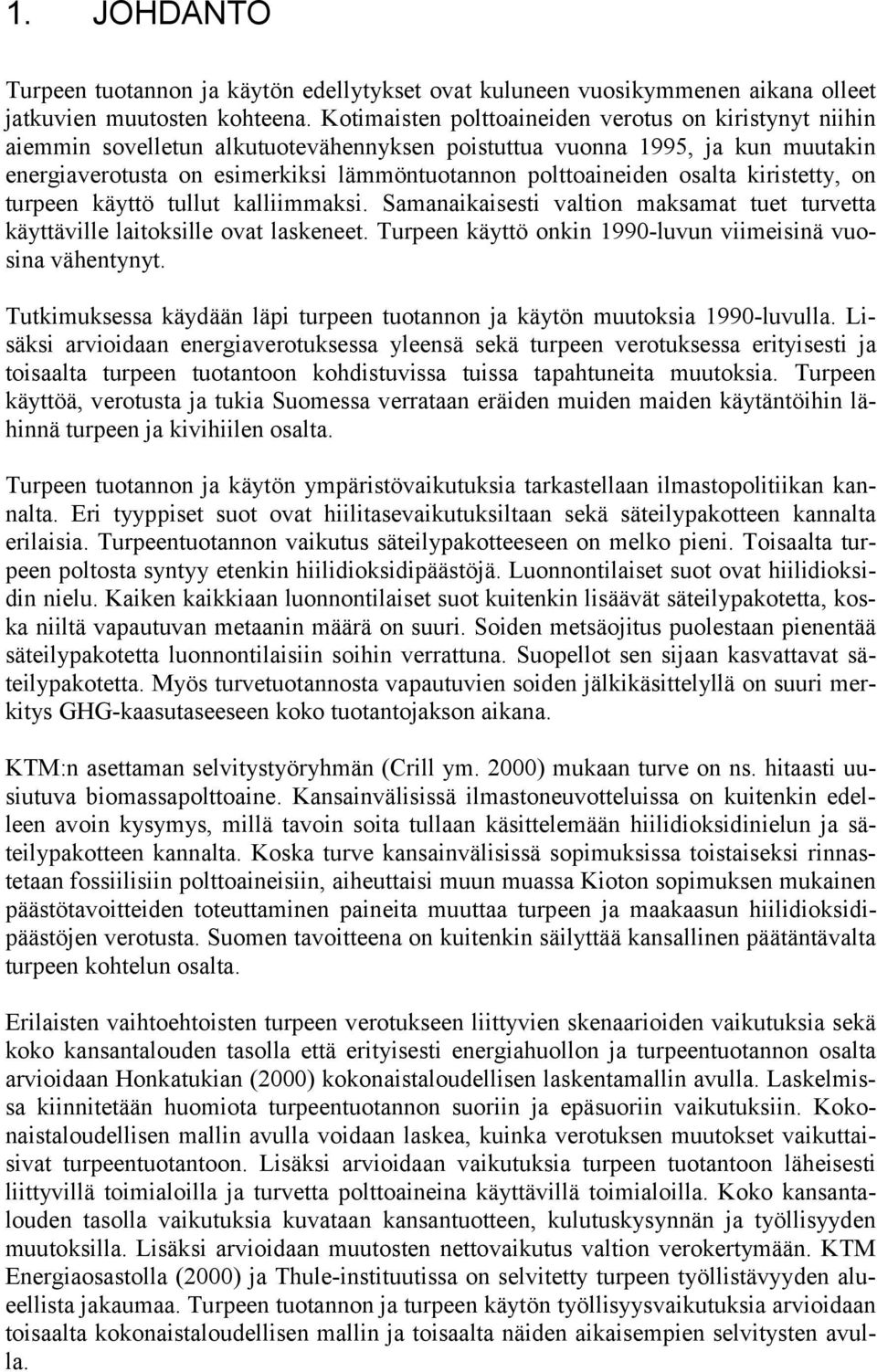 osalta kiristetty, on turpeen käyttö tullut kalliimmaksi. Samanaikaisesti valtion maksamat tuet turvetta käyttäville laitoksille ovat laskeneet.