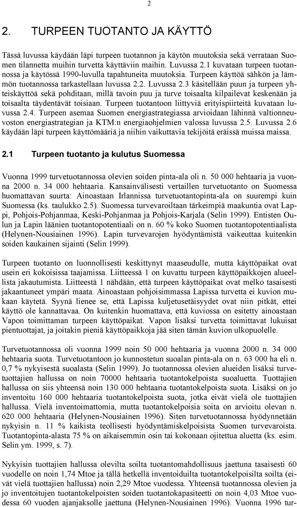 3 käsitellään puun ja turpeen yhteiskäyttöä sekä pohditaan, millä tavoin puu ja turve toisaalta kilpailevat keskenään ja toisaalta täydentävät toisiaan.