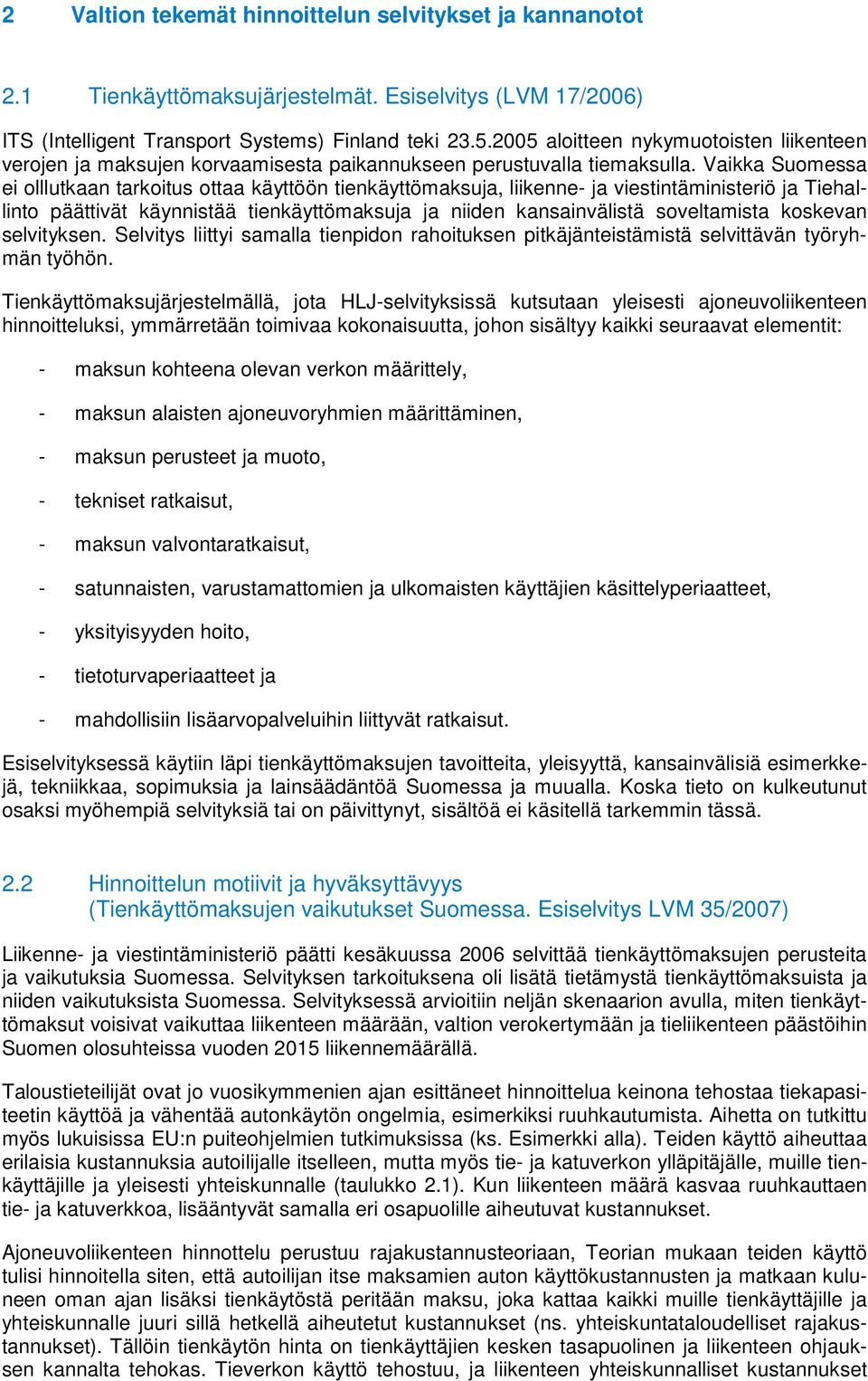 Vaikka Suomessa ei olllutkaan tarkoitus ottaa käyttöön tienkäyttömaksuja, liikenne- ja viestintäministeriö ja Tiehallinto päättivät käynnistää tienkäyttömaksuja ja niiden kansainvälistä soveltamista