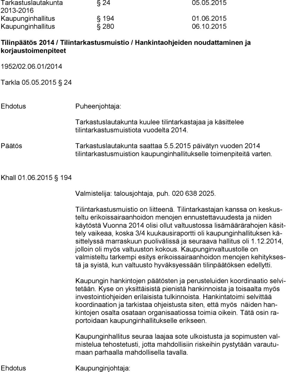 05.2015 24 Ehdotus Puheenjohtaja: Tarkastuslautakunta kuulee tilintarkastajaa ja käsittelee tilintarkastusmuistiota vuodelta 2014. Päätös Tarkastuslautakunta saattaa 5.5.2015 päivätyn vuoden 2014 tilintarkastusmuistion kaupunginhallitukselle toimenpiteitä varten.