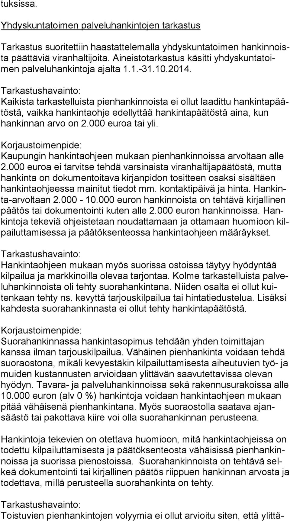 Kaikista tarkastelluista pienhankinnoista ei ollut laadittu han kin ta päätös tä, vaikka hankintaohje edellyttää hankintapäätöstä aina, kun han kin nan arvo on 2.000 euroa tai yli.