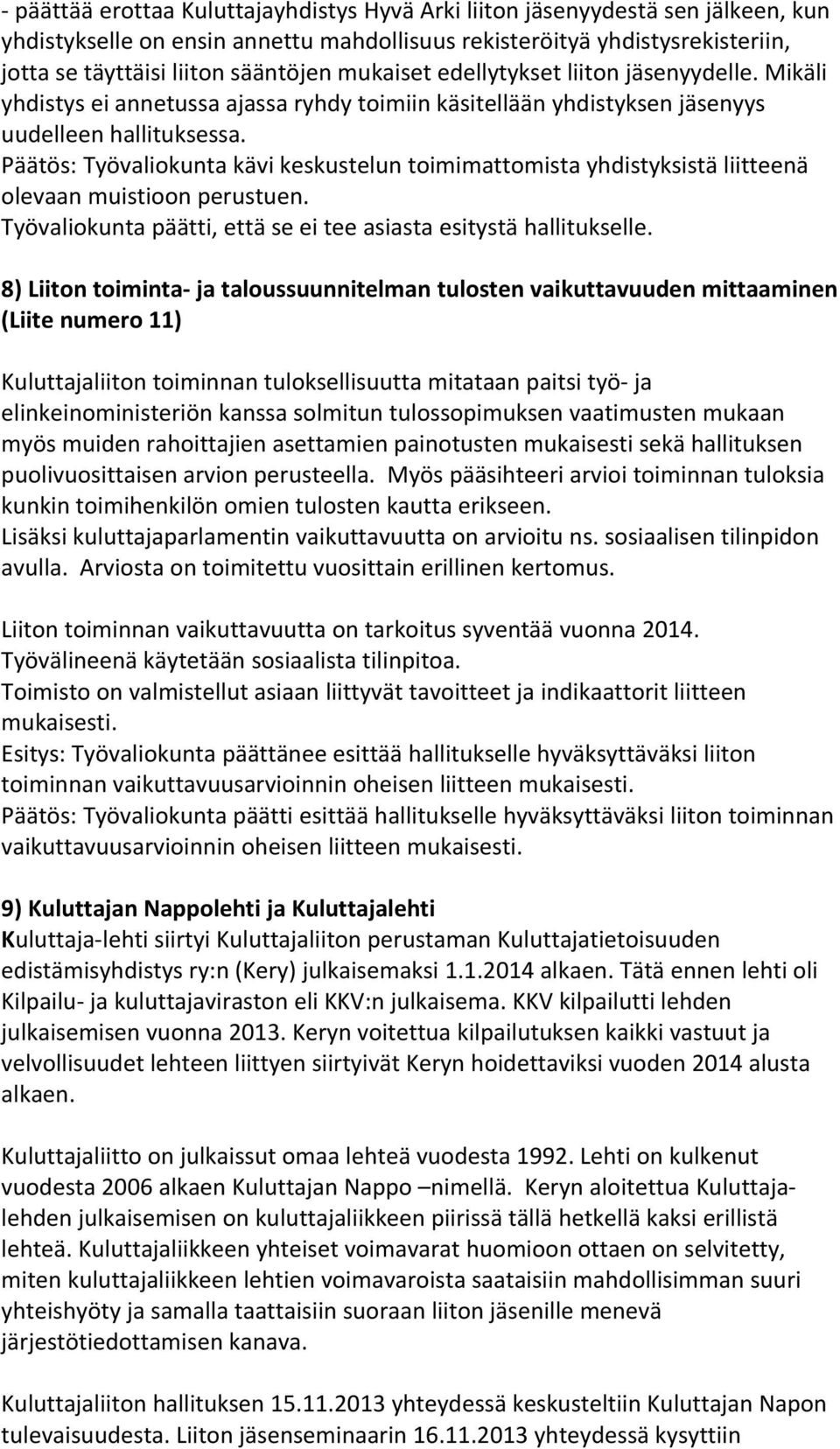 Päätös: Työvaliokunta kävi keskustelun toimimattomista yhdistyksistä liitteenä olevaan muistioon perustuen. Työvaliokunta päätti, että se ei tee asiasta esitystä hallitukselle.