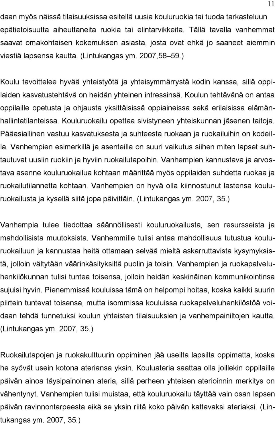 ) Koulu tavoittelee hyvää yhteistyötä ja yhteisymmärrystä kodin kanssa, sillä oppilaiden kasvatustehtävä on heidän yhteinen intressinsä.