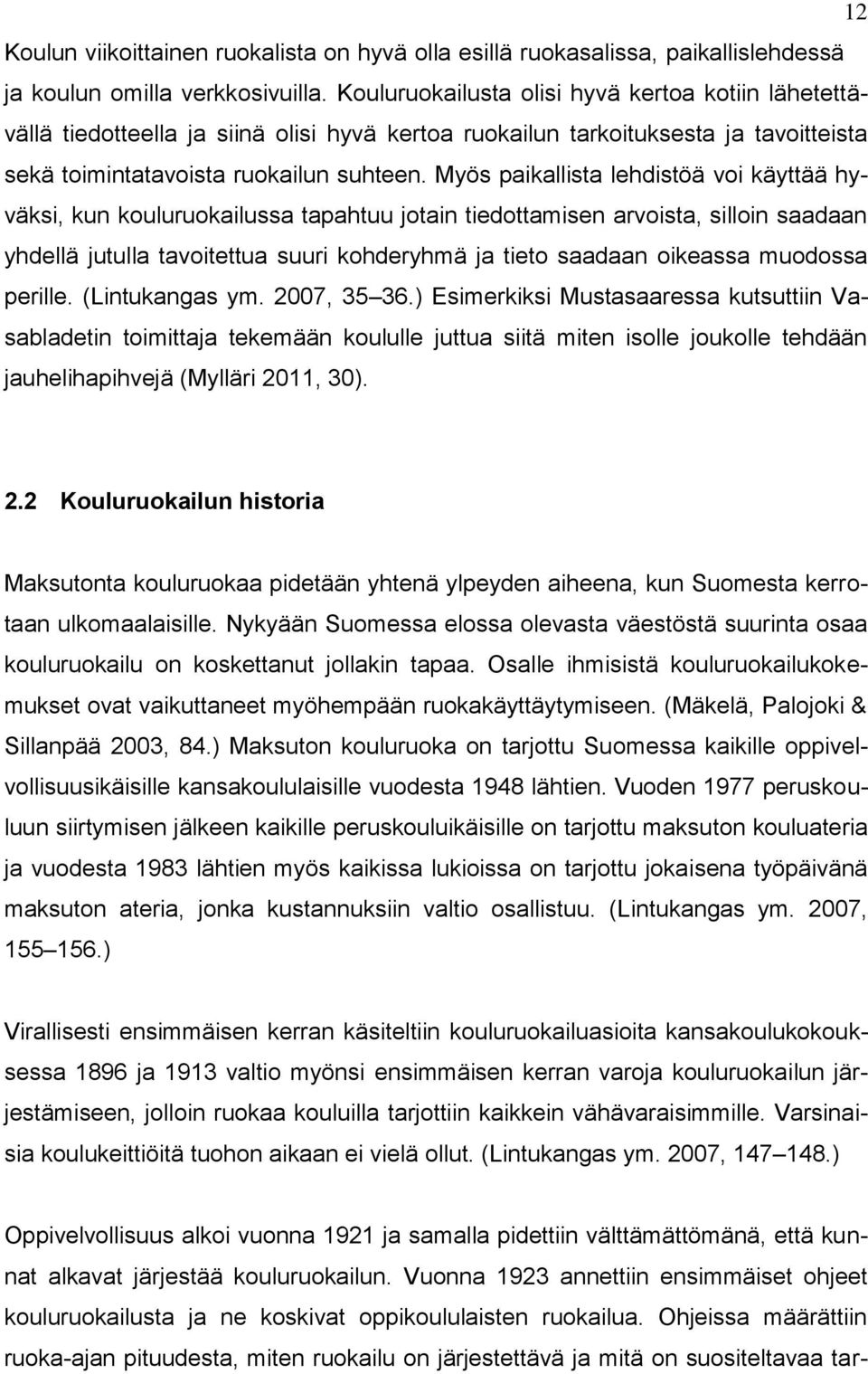 Myös paikallista lehdistöä voi käyttää hyväksi, kun kouluruokailussa tapahtuu jotain tiedottamisen arvoista, silloin saadaan yhdellä jutulla tavoitettua suuri kohderyhmä ja tieto saadaan oikeassa