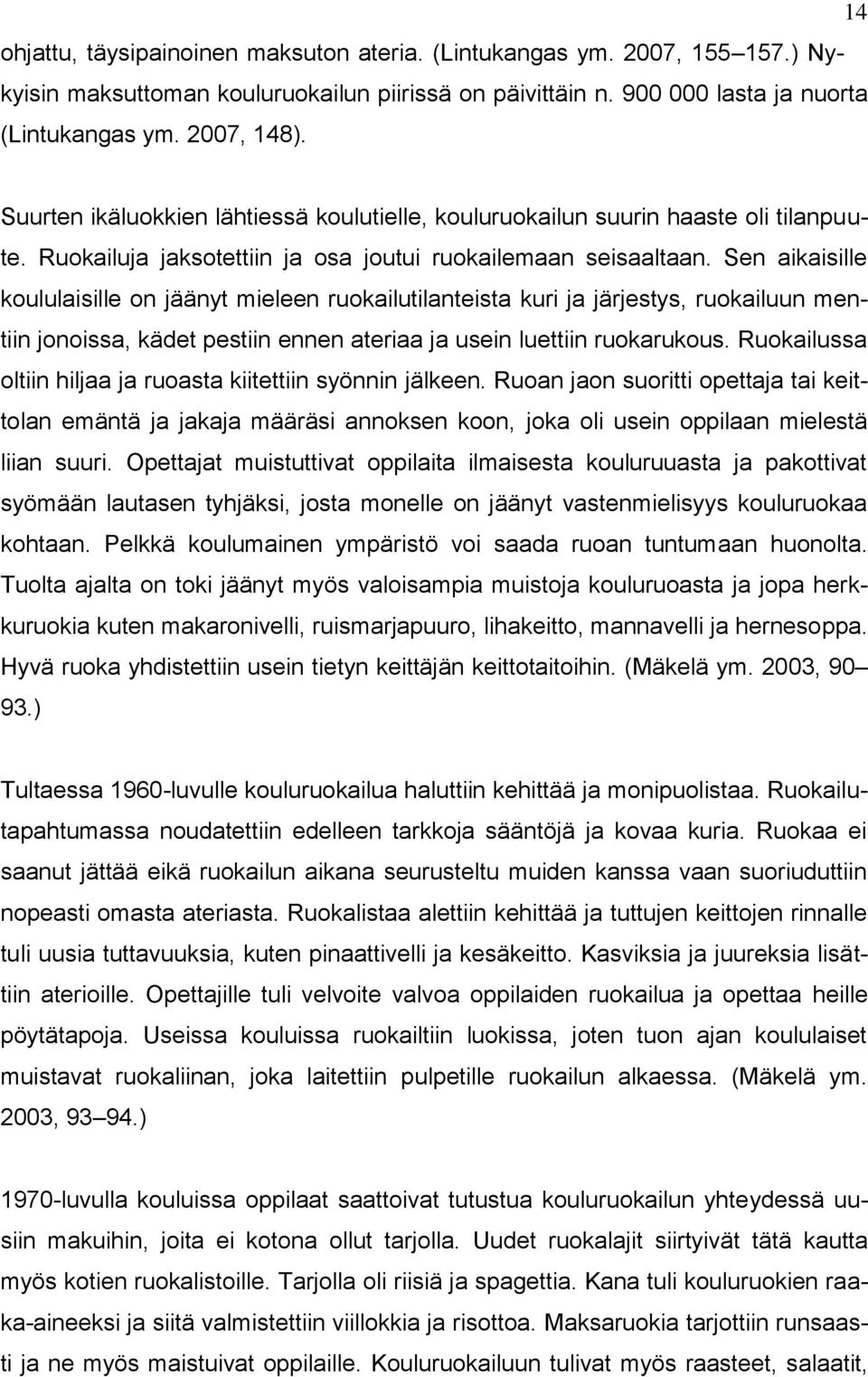 Sen aikaisille koululaisille on jäänyt mieleen ruokailutilanteista kuri ja järjestys, ruokailuun mentiin jonoissa, kädet pestiin ennen ateriaa ja usein luettiin ruokarukous.