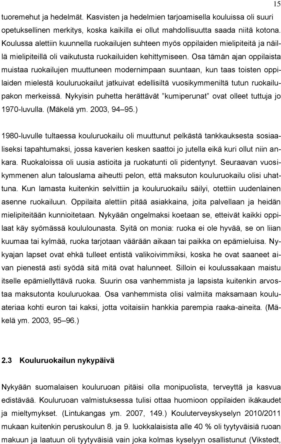 Osa tämän ajan oppilaista muistaa ruokailujen muuttuneen modernimpaan suuntaan, kun taas toisten oppilaiden mielestä kouluruokailut jatkuivat edellisiltä vuosikymmeniltä tutun ruokailupakon merkeissä.