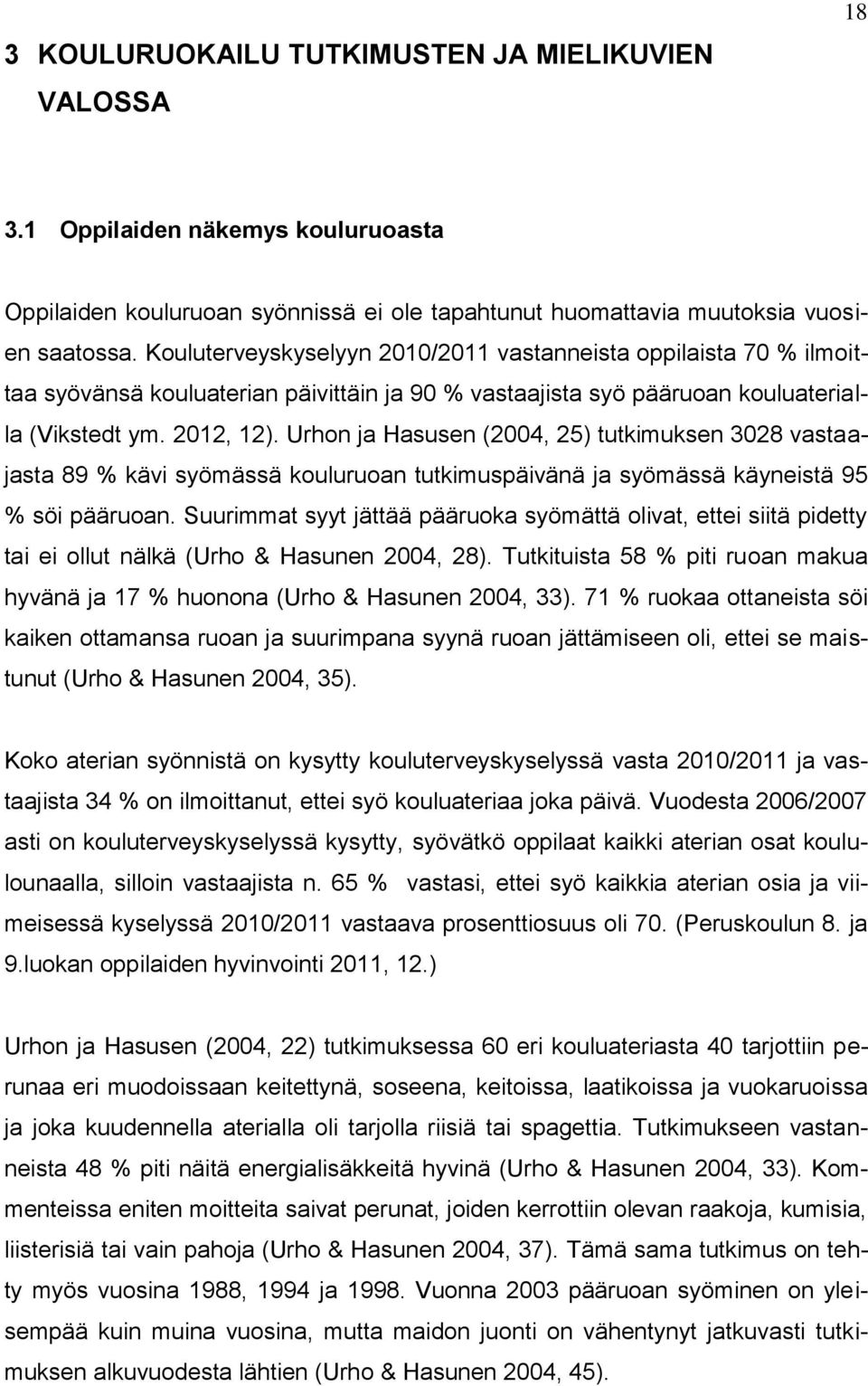 Urhon ja Hasusen (2004, 25) tutkimuksen 3028 vastaajasta 89 % kävi syömässä kouluruoan tutkimuspäivänä ja syömässä käyneistä 95 % söi pääruoan.