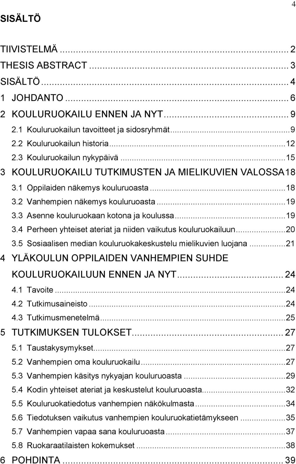 3 Asenne kouluruokaan kotona ja koulussa... 19 3.4 Perheen yhteiset ateriat ja niiden vaikutus kouluruokailuun... 20 3.5 Sosiaalisen median kouluruokakeskustelu mielikuvien luojana.