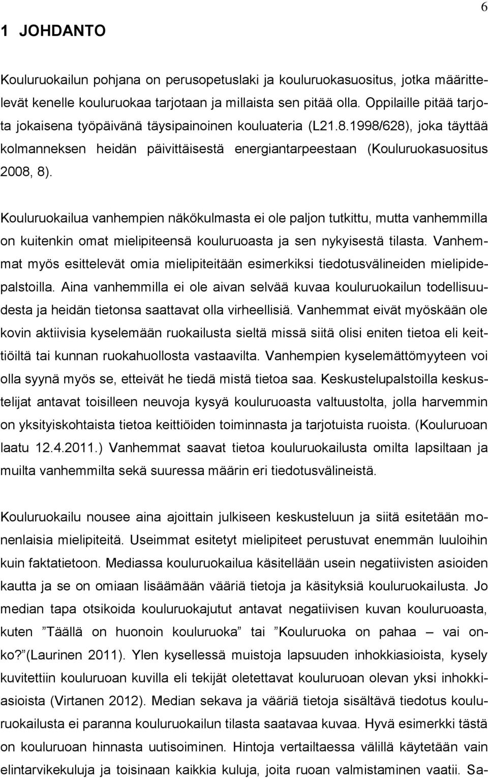 Kouluruokailua vanhempien näkökulmasta ei ole paljon tutkittu, mutta vanhemmilla on kuitenkin omat mielipiteensä kouluruoasta ja sen nykyisestä tilasta.