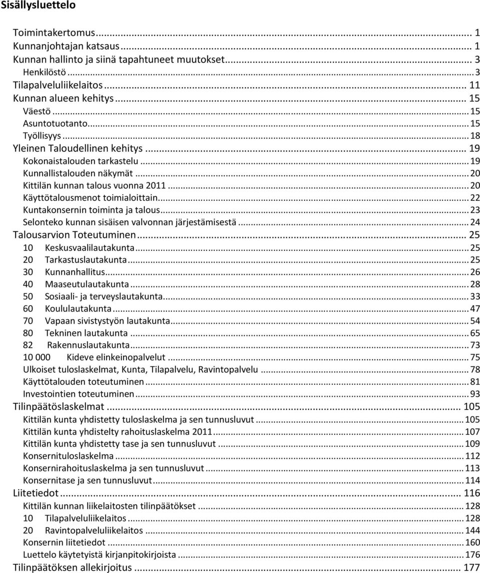 .. 20 Käyttötalousmenot toimialoittain... 22 Kuntakonsernin toiminta ja talous... 23 Selonteko kunnan sisäisen valvonnan järjestämisestä... 24 Talousarvion Toteutuminen... 25 10 Keskusvaalilautakunta.