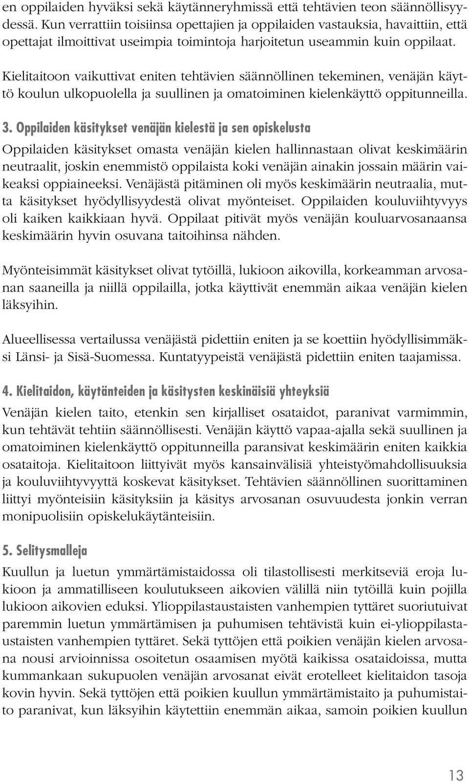 Kielitaitoon vaikuttivat eniten tehtävien säännöllinen tekeminen, venäjän käyttö koulun ulkopuolella ja suullinen ja omatoiminen kielenkäyttö oppitunneilla. 3.