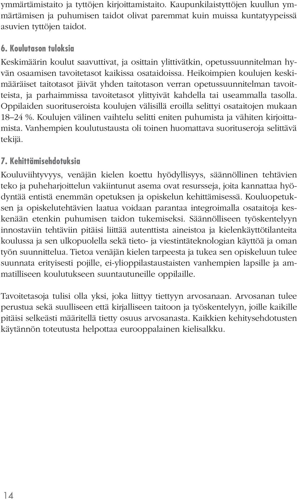 Heikoimpien koulujen keskimääräiset taitotasot jäivät yhden taitotason verran opetussuunnitelman tavoitteista, ja parhaimmissa tavoitetasot ylittyivät kahdella tai useammalla tasolla.