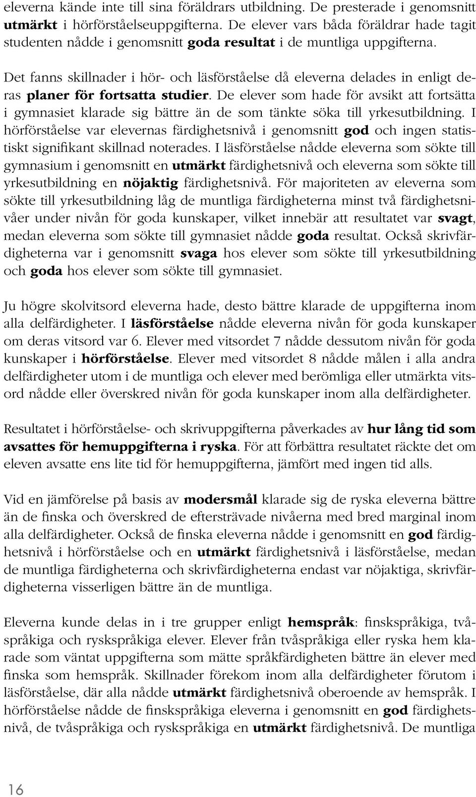 Det fanns skillnader i hör- och läsförståelse då eleverna delades in enligt deras planer för fortsatta studier.