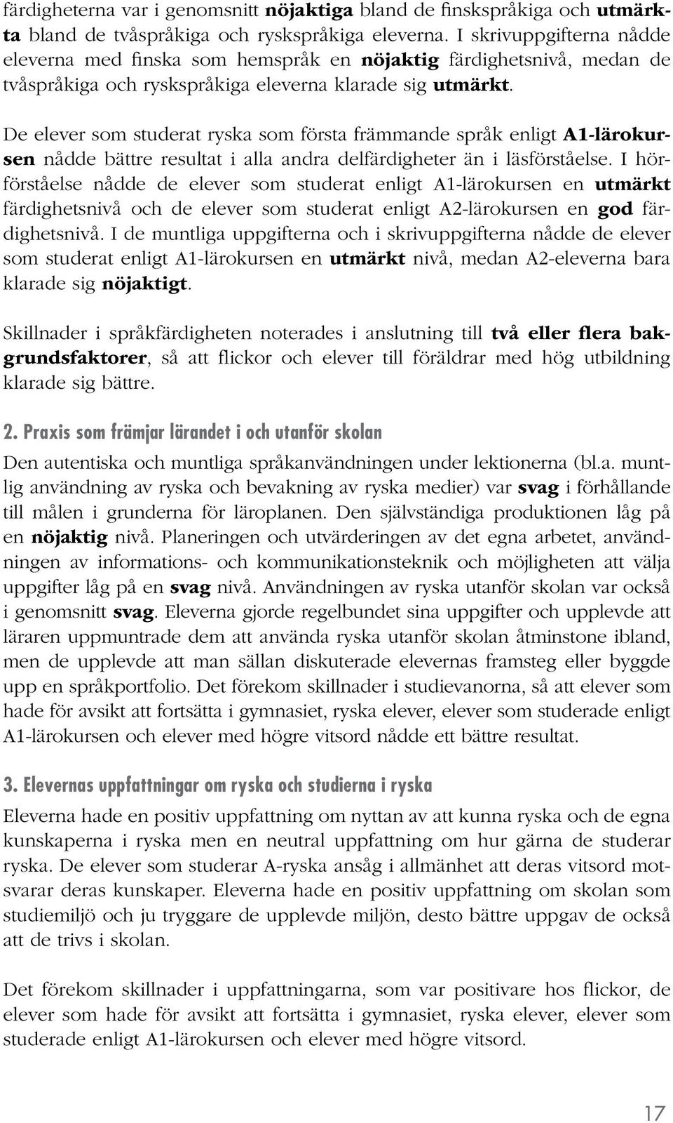 De elever som studerat ryska som första främmande språk enligt A1-lärokursen nådde bättre resultat i alla andra delfärdigheter än i läsförståelse.