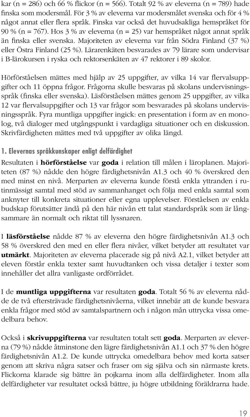 Majoriteten av eleverna var från Södra Finland (37 %) eller Östra Finland (25 %).