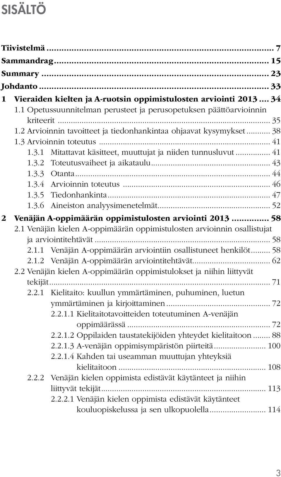 .. 41 1.3.2 Toteutusvaiheet ja aikataulu... 43 1.3.3 Otanta... 44 1.3.4 Arvioinnin toteutus... 46 1.3.5 Tiedonhankinta... 47 1.3.6 Aineiston analyysimenetelmät.
