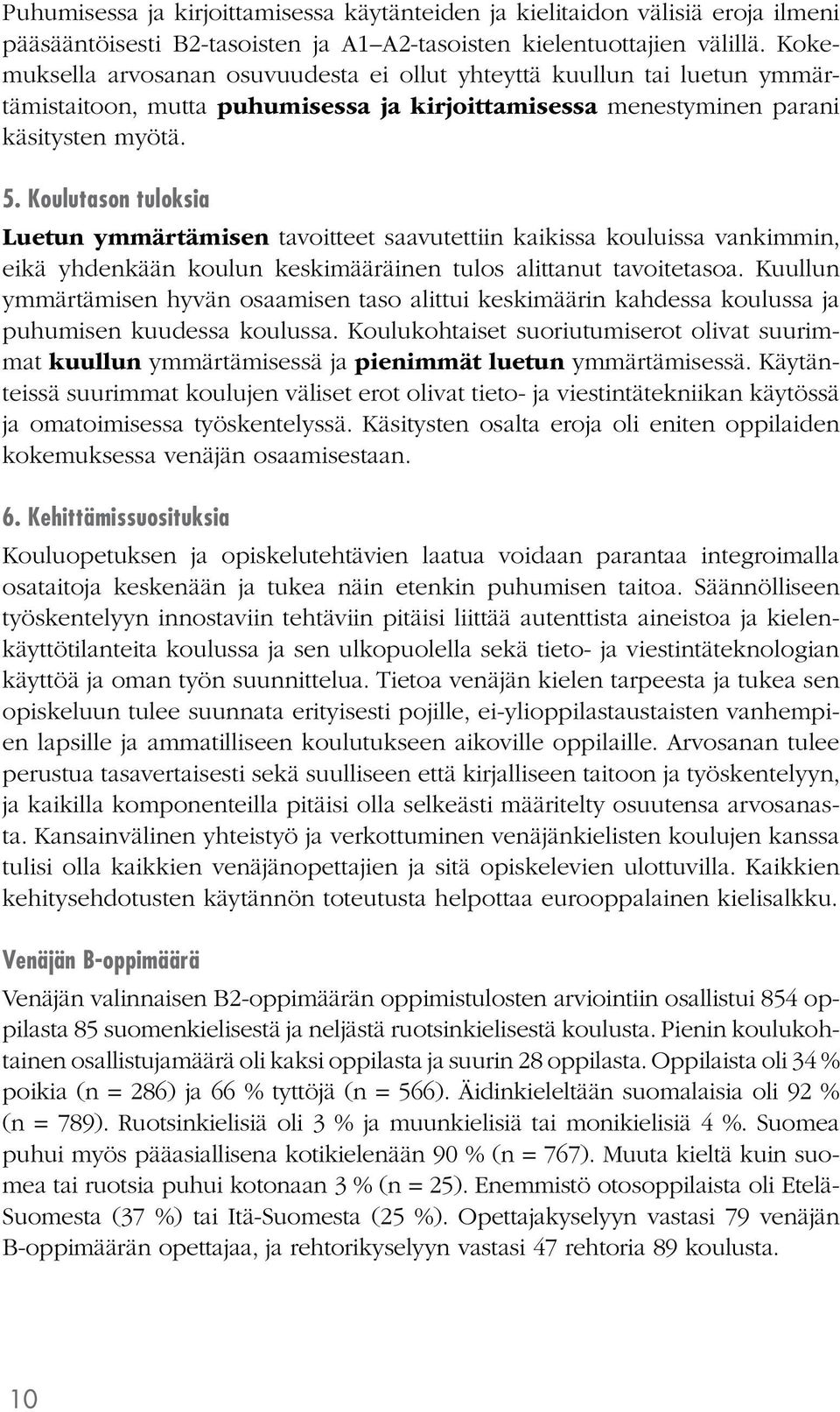 Koulutason tuloksia Luetun ymmärtämisen tavoitteet saavutettiin kaikissa kouluissa vankimmin, eikä yhdenkään koulun keskimääräinen tulos alittanut tavoitetasoa.