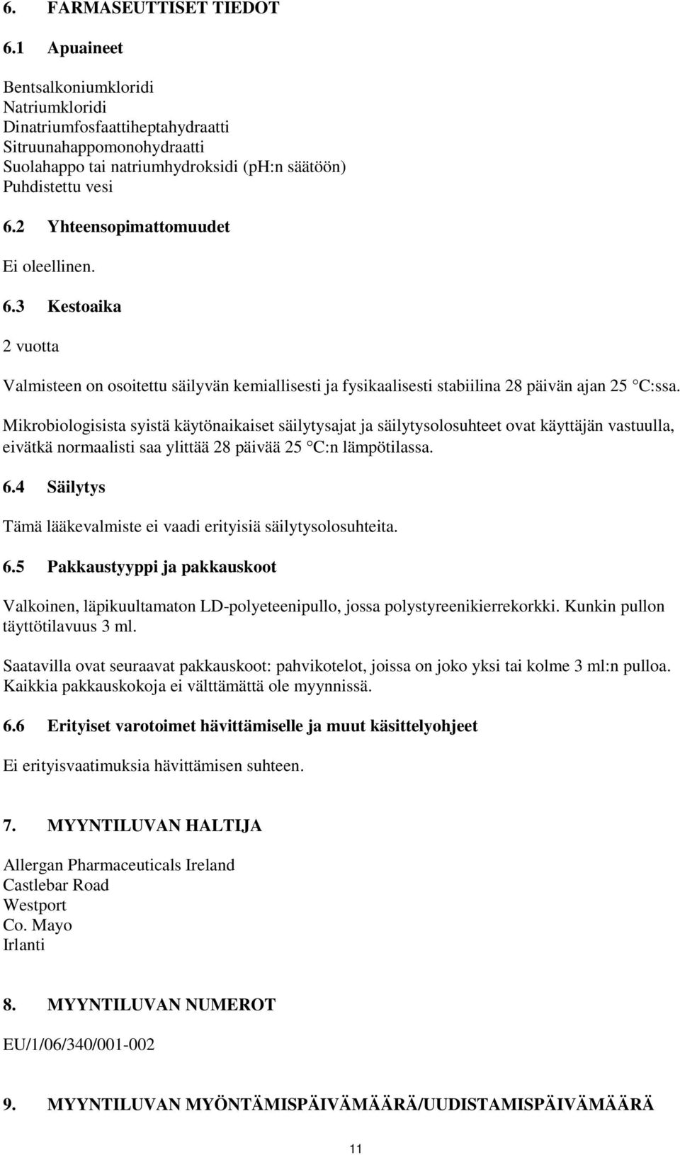 2 Yhteensopimattomuudet Ei oleellinen. 6.3 Kestoaika 2 vuotta Valmisteen on osoitettu säilyvän kemiallisesti ja fysikaalisesti stabiilina 28 päivän ajan 25 C:ssa.