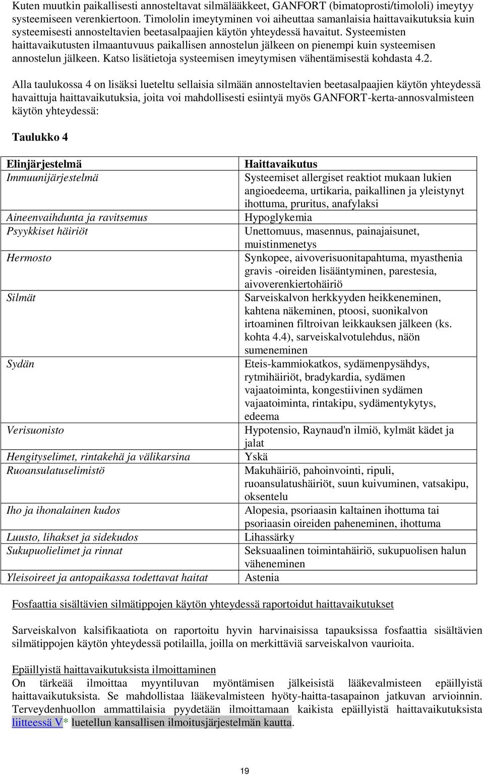 Systeemisten haittavaikutusten ilmaantuvuus paikallisen annostelun jälkeen on pienempi kuin systeemisen annostelun jälkeen. Katso lisätietoja systeemisen imeytymisen vähentämisestä kohdasta 4.2.