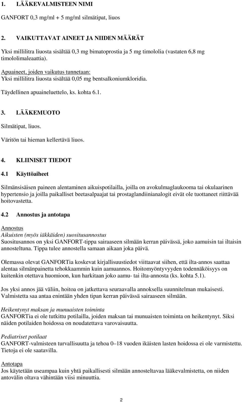 Apuaineet, joiden vaikutus tunnetaan: Yksi millilitra liuosta sisältää 0,05 mg bentsalkoniumkloridia. Täydellinen apuaineluettelo, ks. kohta 6.1. 3. LÄÄKEMUOTO Silmätipat, liuos.