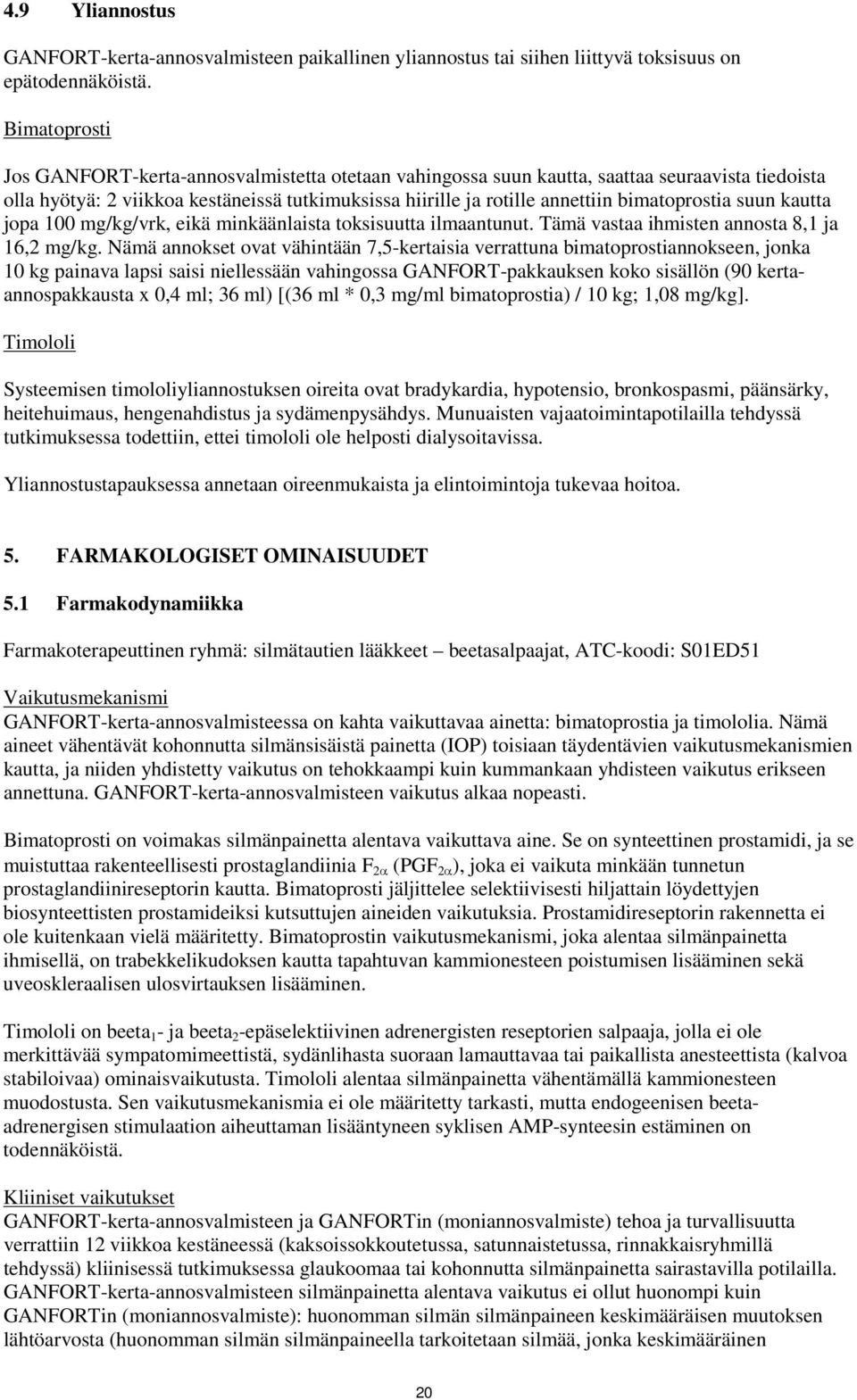 bimatoprostia suun kautta jopa 100 mg/kg/vrk, eikä minkäänlaista toksisuutta ilmaantunut. Tämä vastaa ihmisten annosta 8,1 ja 16,2 mg/kg.