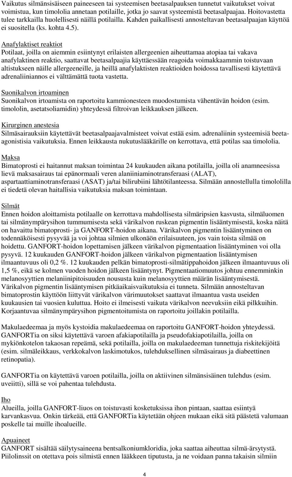 Anafylaktiset reaktiot Potilaat, joilla on aiemmin esiintynyt erilaisten allergeenien aiheuttamaa atopiaa tai vakava anafylaktinen reaktio, saattavat beetasalpaajia käyttäessään reagoida