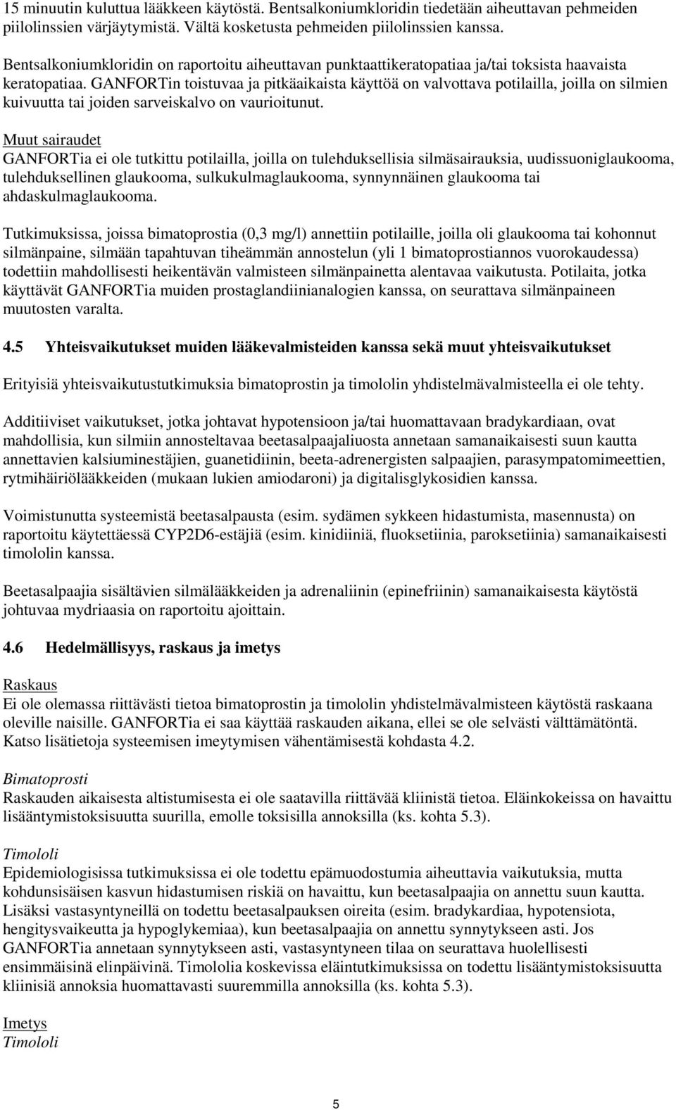 GANFORTin toistuvaa ja pitkäaikaista käyttöä on valvottava potilailla, joilla on silmien kuivuutta tai joiden sarveiskalvo on vaurioitunut.