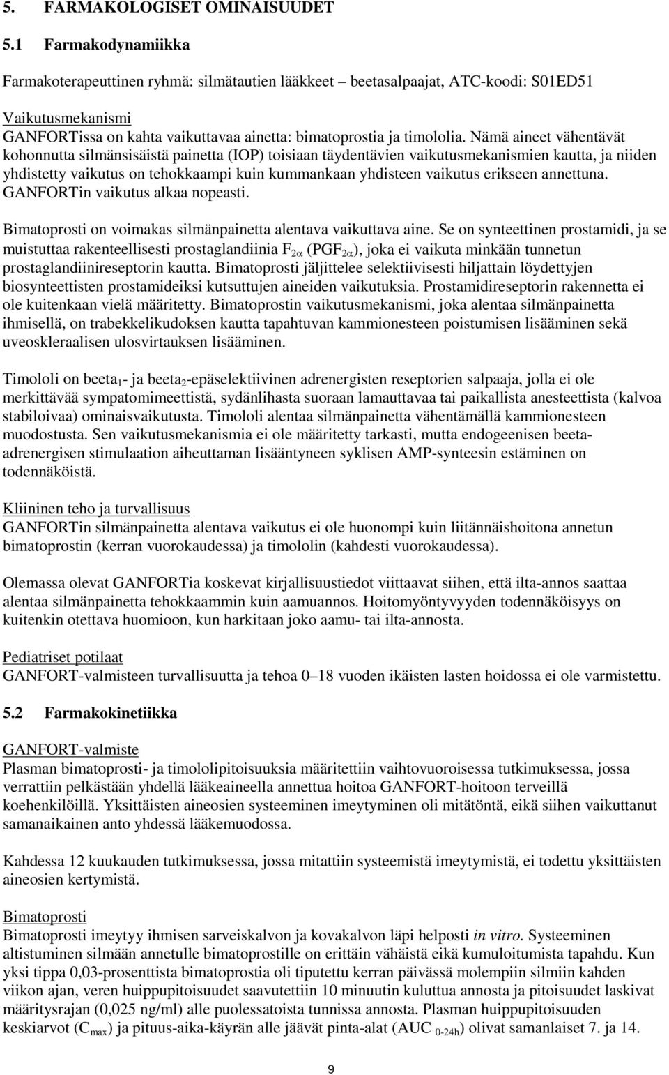 Nämä aineet vähentävät kohonnutta silmänsisäistä painetta (IOP) toisiaan täydentävien vaikutusmekanismien kautta, ja niiden yhdistetty vaikutus on tehokkaampi kuin kummankaan yhdisteen vaikutus