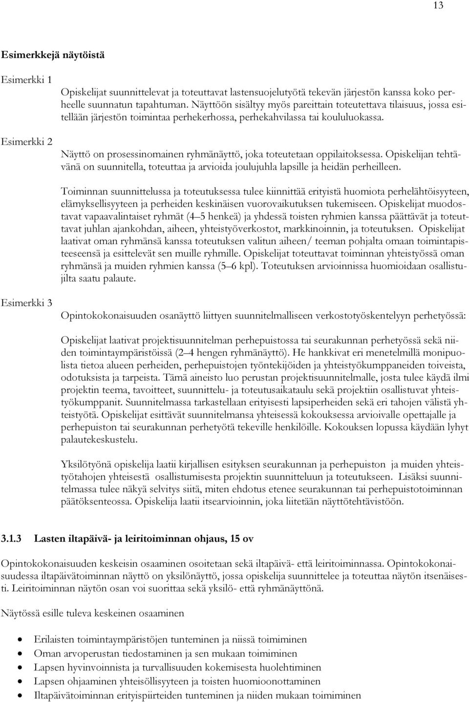 Näyttö on prosessinomainen ryhmänäyttö, joka toteutetaan oppilaitoksessa. n tehtävänä on suunnitella, toteuttaa ja arvioida joulujuhla lapsille ja heidän perheilleen.