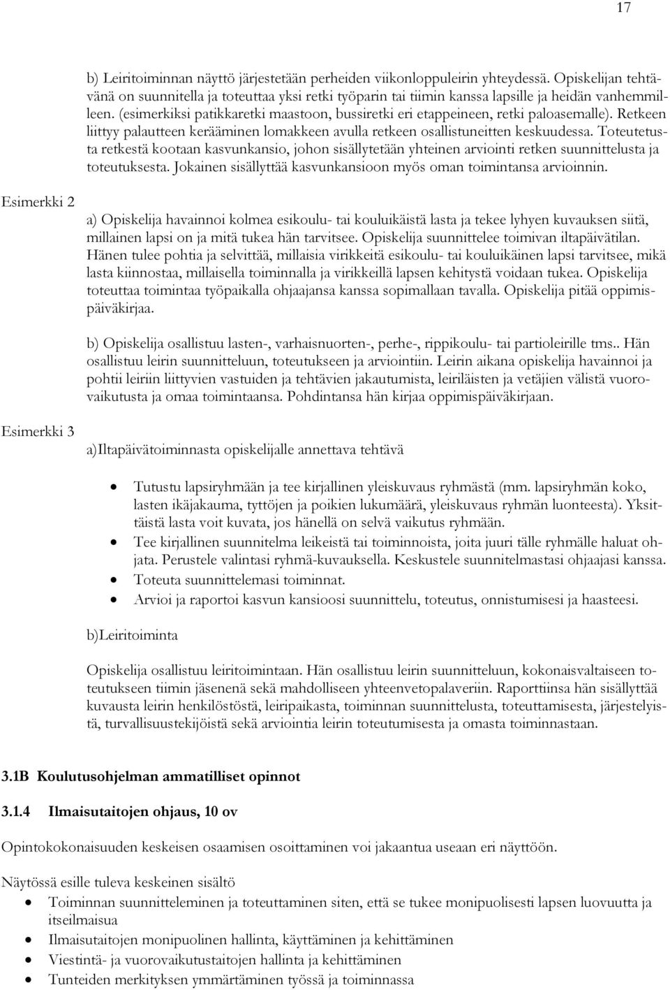 Toteutetusta retkestä kootaan kasvunkansio, johon sisällytetään yhteinen arviointi retken suunnittelusta ja toteutuksesta. Jokainen sisällyttää kasvunkansioon myös oman toimintansa arvioinnin.