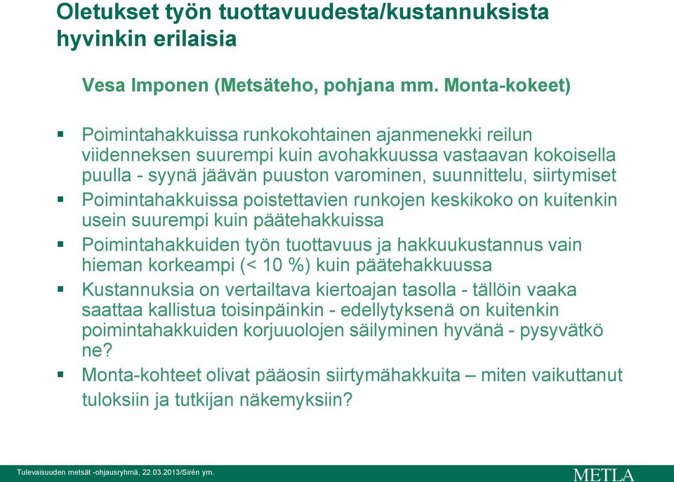 Poimintahakkuissa poistettavien runkojen keskikoko on kuitenkin usein suurempi kuin päätehakkuissa Poimintahakkuiden työn tuottavuus ja hakkuukustannus vain hieman korkeampi (< 10 %) kuin