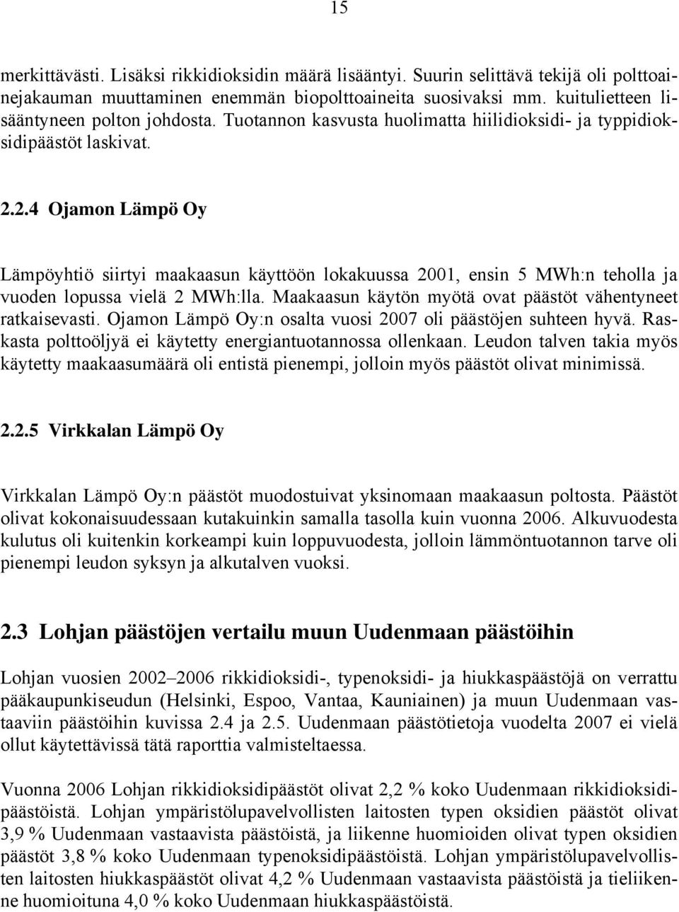 2.4 Ojamon Lämpö Oy Lämpöyhtiö siirtyi maakaasun käyttöön lokakuussa 21, ensin 5 MWh:n teholla ja vuoden lopussa vielä 2 MWh:lla. Maakaasun käytön myötä ovat päästöt vähentyneet ratkaisevasti.