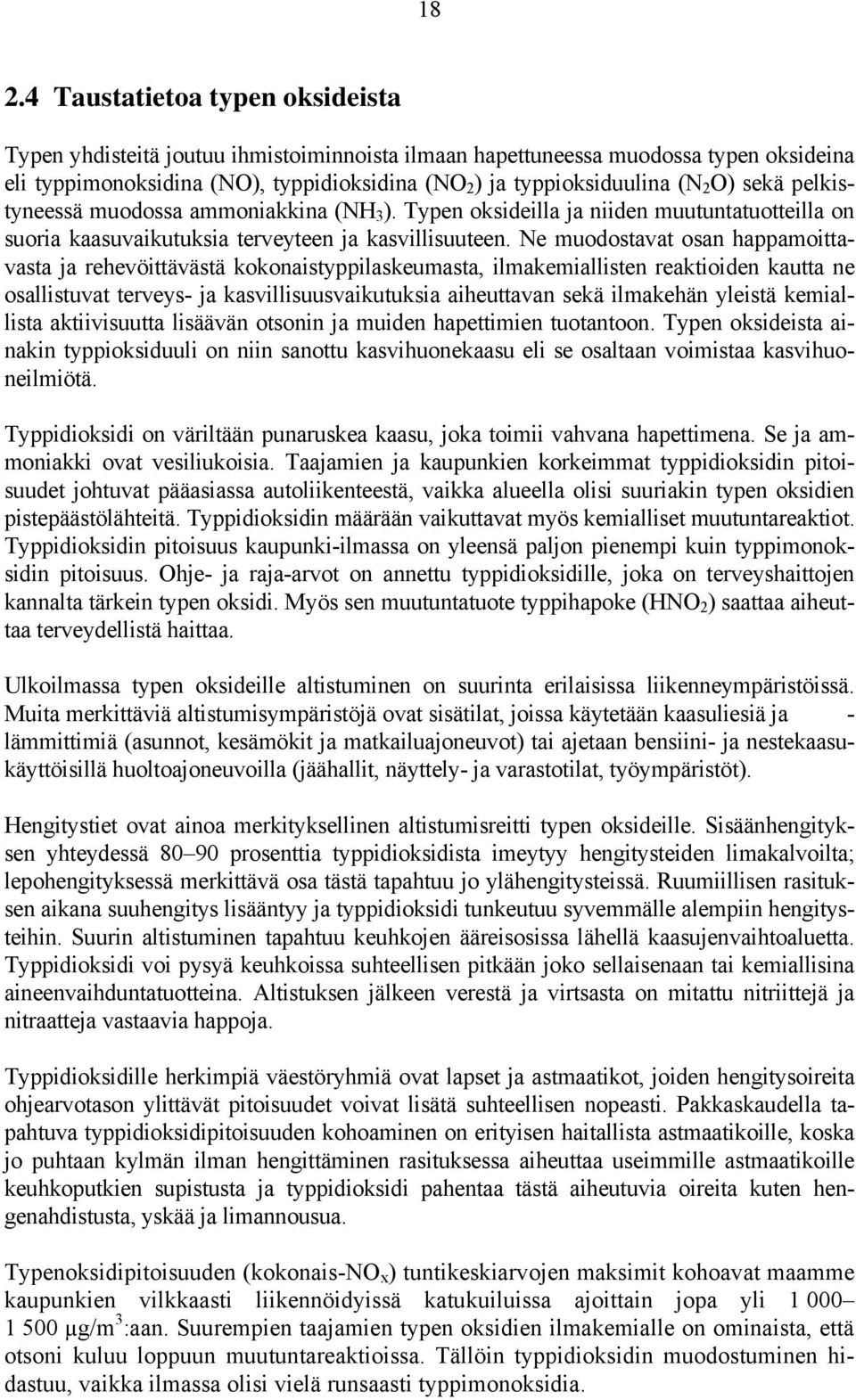 Ne muodostavat osan happamoittavasta ja rehevöittävästä kokonaistyppilaskeumasta, ilmakemiallisten reaktioiden kautta ne osallistuvat terveys- ja kasvillisuusvaikutuksia aiheuttavan sekä ilmakehän