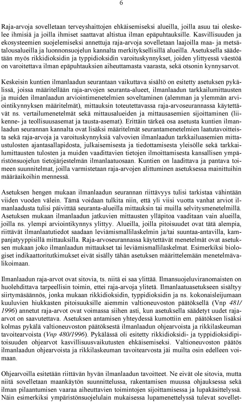 Asetuksella säädetään myös rikkidioksidin ja typpidioksidin varoituskynnykset, joiden ylittyessä väestöä on varoitettava ilman epäpuhtauksien aiheuttamasta vaarasta, sekä otsonin kynnysarvot.