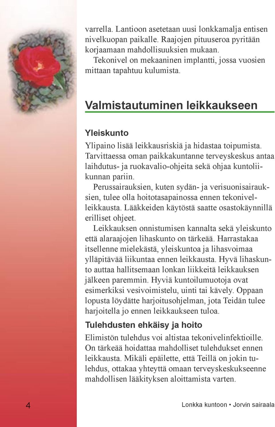 Tarvittaessa oman paikkakuntanne terveyskeskus antaa laihdutus- ja ruokavalio-ohjeita sekä ohjaa kuntoliikunnan pariin.