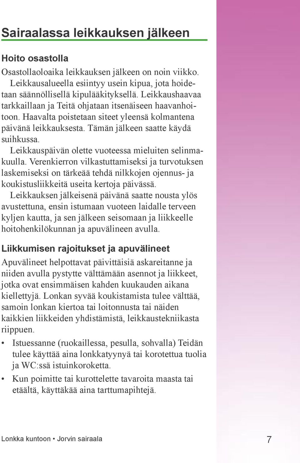 Leikkauspäivän olette vuoteessa mieluiten selinmakuulla. Verenkierron vilkastuttamiseksi ja turvotuksen laskemiseksi on tärkeää tehdä nilkkojen ojennus- ja koukistusliikkeitä useita kertoja päivässä.