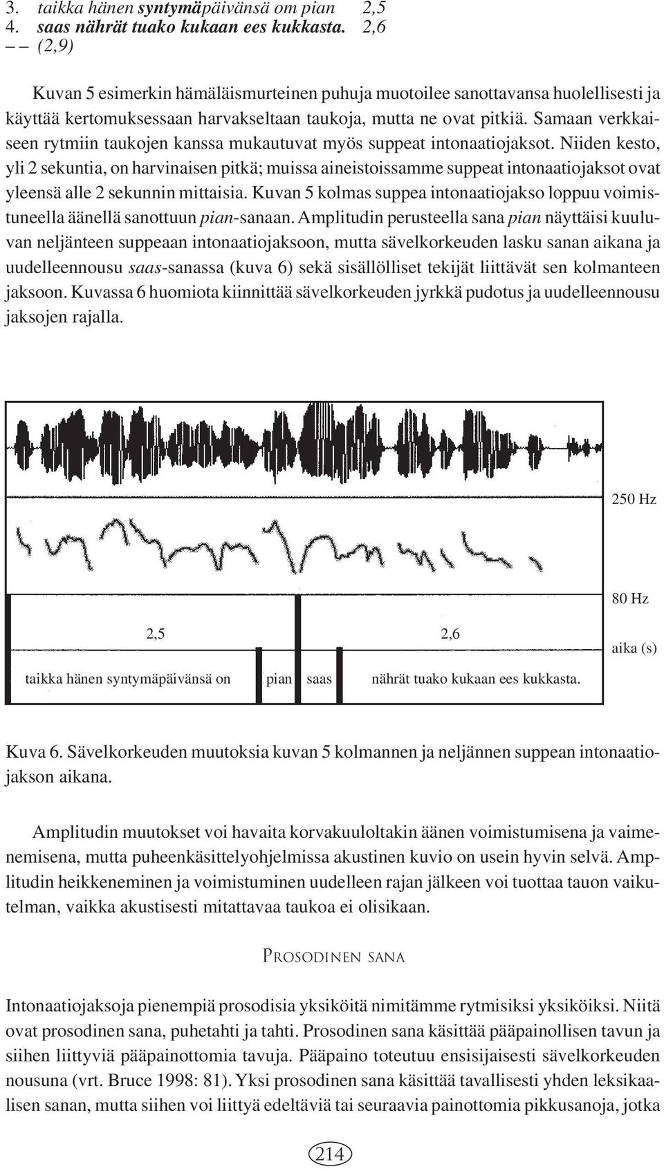 Samaan verkkaiseen rytmiin taukojen kanssa mukautuvat myös suppeat intonaatiojaksot.