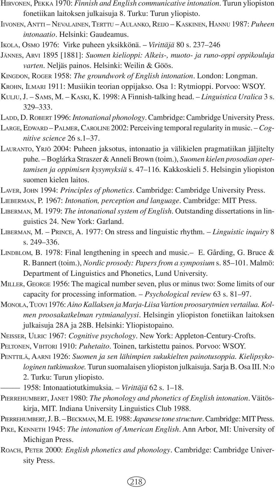 237 246 JÄNNES, ARVI 1895 [1881]: Suomen kielioppi: Alkeis-, muoto- ja runo-oppi oppikouluja varten. Neljäs painos. Helsinki: Weilin & Göös. KINGDON, ROGER 1958: The groundwork of English intonation.
