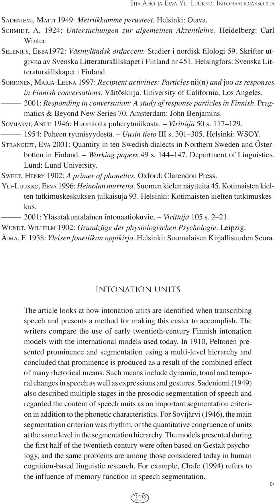 SORJONEN, MARJA-LEENA 1997: Recipient activities: Particles nii(n) and joo as responses in Finnish conversations. Väitöskirja. University of California, Los Angeles.