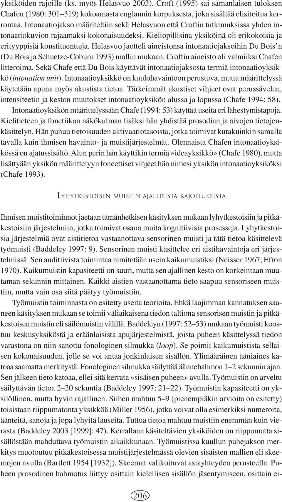 Helasvuo jaotteli aineistonsa intonaatiojaksoihin Du Bois n (Du Bois ja Schuetze-Coburn 1993) mallin mukaan. Croftin aineisto oli valmiiksi Chafen litteroima.