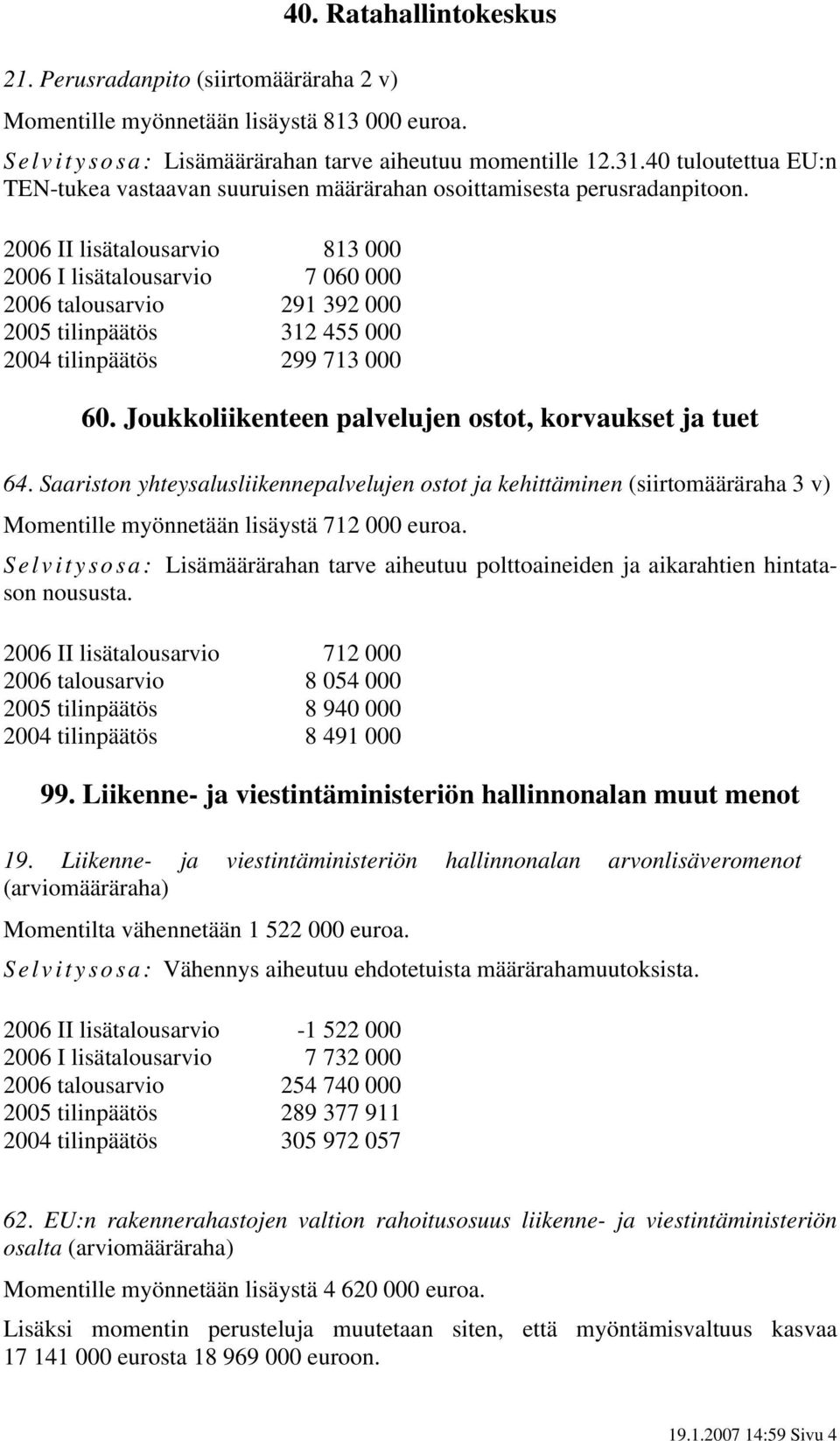 2006 II lisätalousarvio 813 000 2006 I lisätalousarvio 7 060 000 2006 talousarvio 291 392 000 2005 tilinpäätös 312 455 000 2004 tilinpäätös 299 713 000 60.