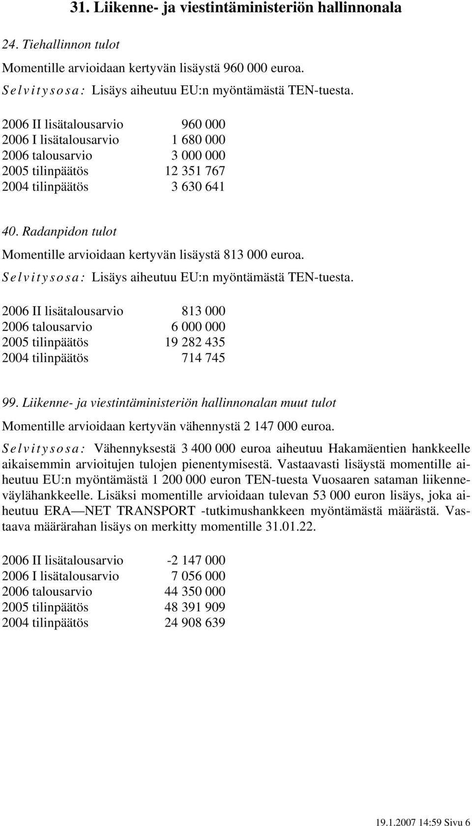 Radanpidon tulot Momentille arvioidaan kertyvän lisäystä 813 000 euroa. Selvitysosa: Lisäys aiheutuu EU:n myöntämästä TEN-tuesta.