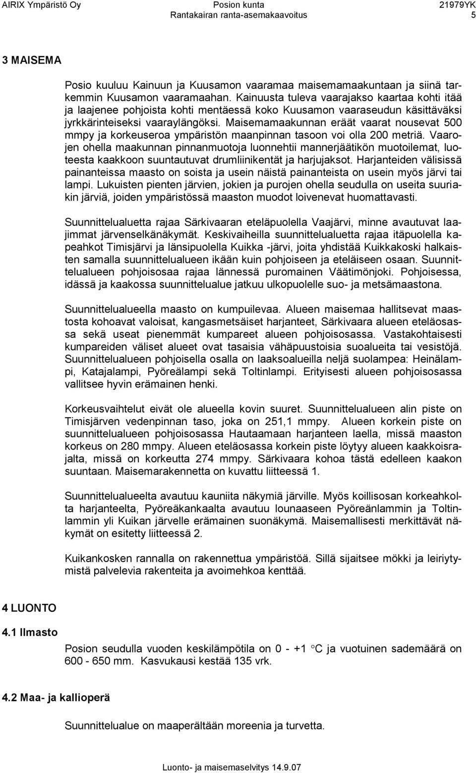 Maisemamaakunnan eräät vaarat nousevat 500 mmpy ja korkeuseroa ympäristön maanpinnan tasoon voi olla 200 metriä.