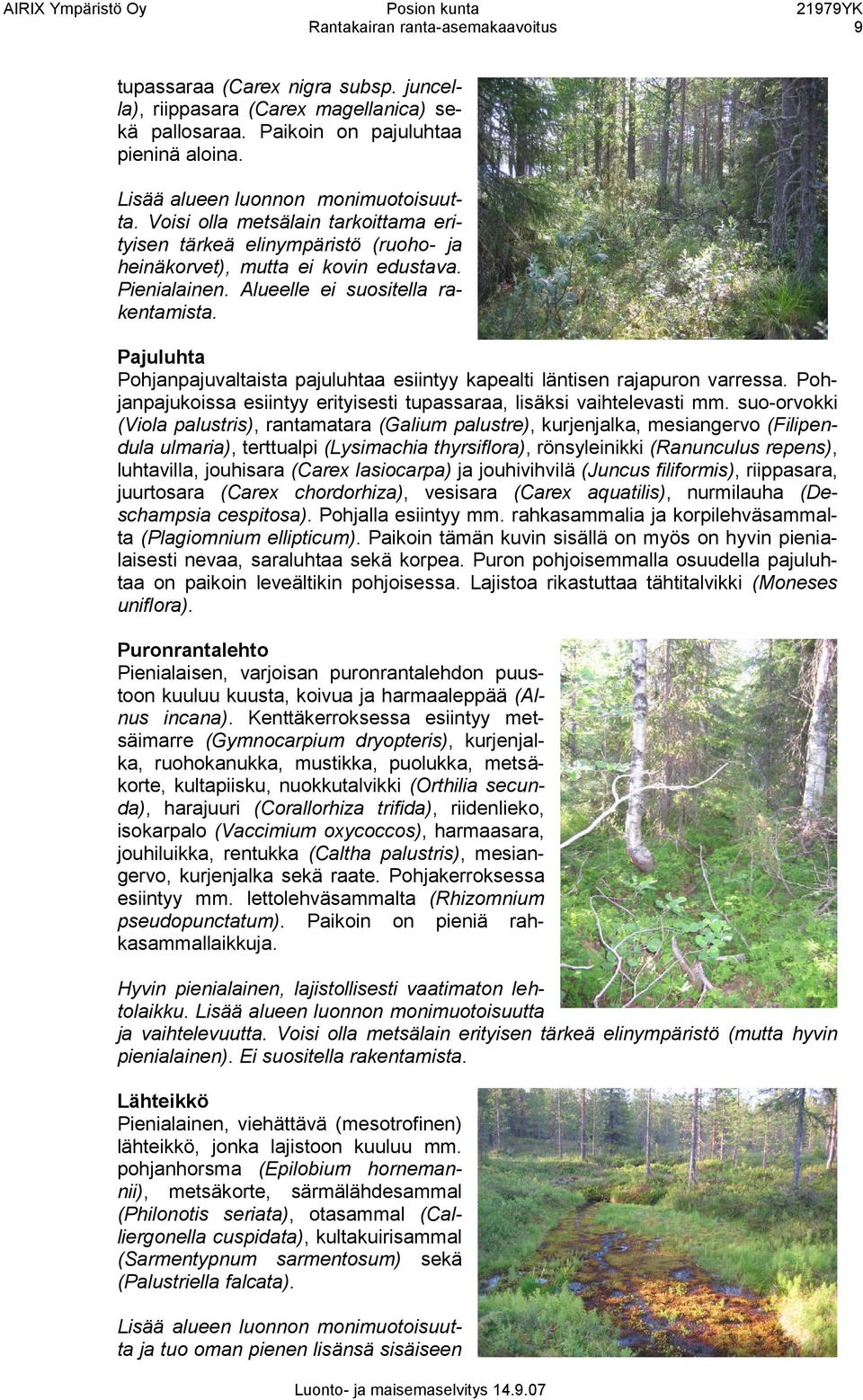 Pienialainen. Alueelle ei suositella rakentamista. Pajuluhta Pohjanpajuvaltaista pajuluhtaa esiintyy kapealti läntisen rajapuron varressa.