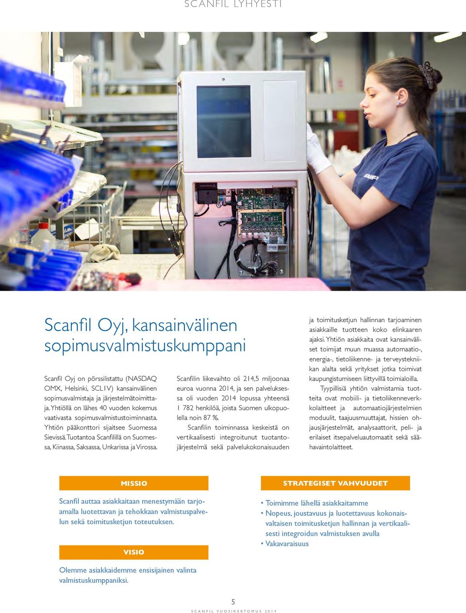 Scanfilin liikevaihto oli 214,5 miljoonaa euroa vuonna 2014, ja sen palveluksessa oli vuoden 2014 lopussa yhteensä 1 782 henkilöä, joista Suomen ulkopuolella noin 87 %.