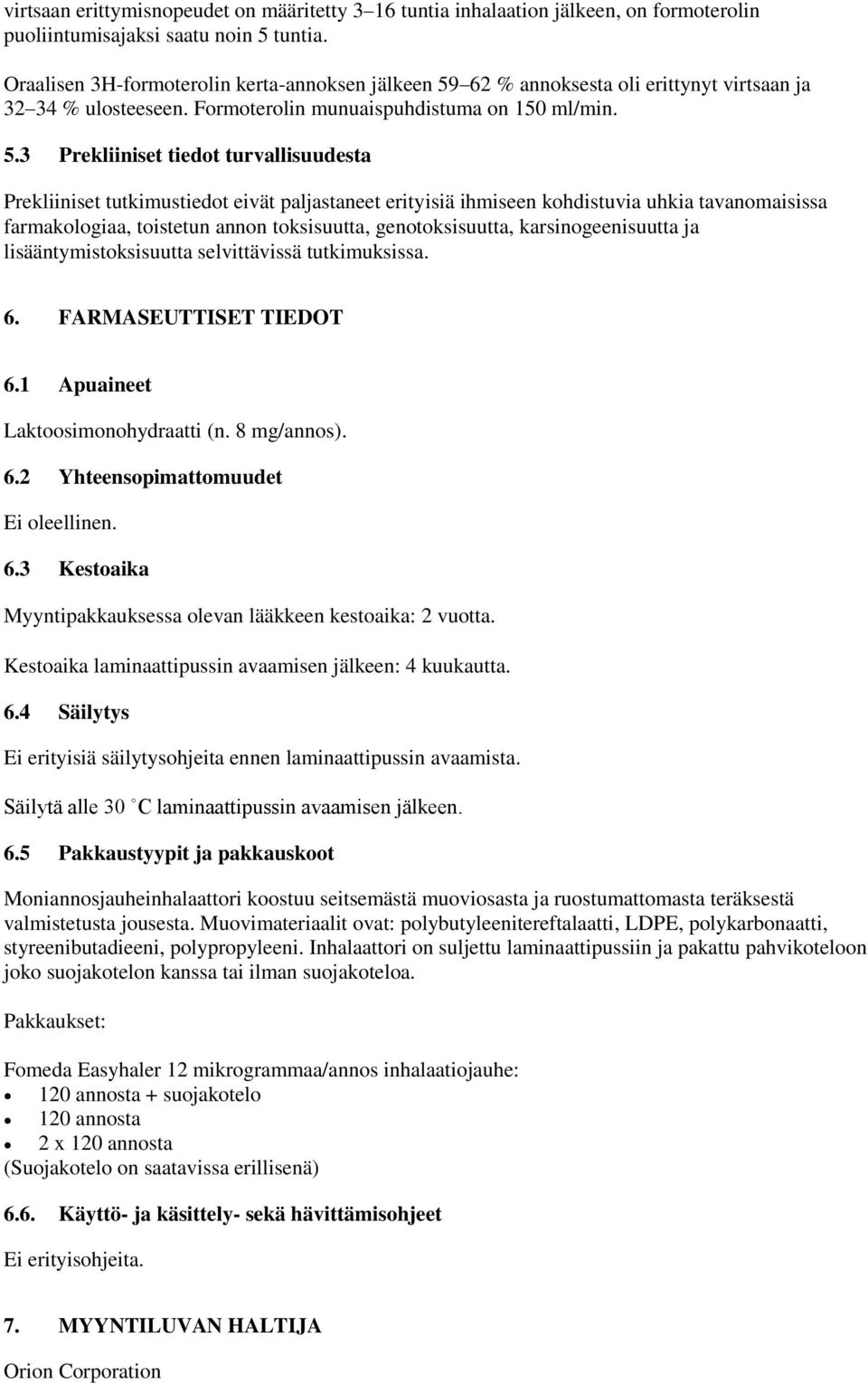 62 % annoksesta oli erittynyt virtsaan ja 32 34 % ulosteeseen. Formoterolin munuaispuhdistuma on 150 ml/min. 5.